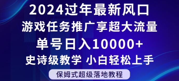 2024年过年新风口，游戏任务推广，享超大流量，单号日入10000+，小白轻松上手【揭秘】-旺铺专家