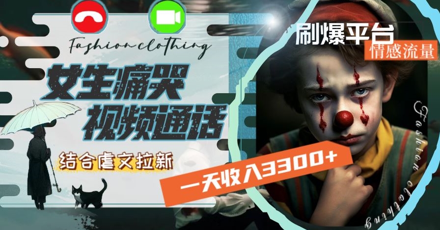 一天收入3300+，用女生痛哭视频通话结合虐文拉新，刷爆平台情感流量【揭秘】-旺铺专家