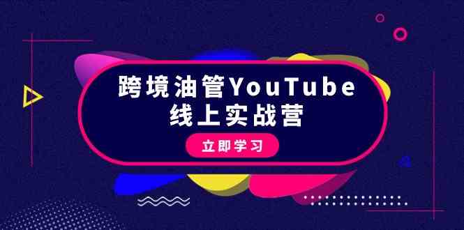 跨境油管YouTube线上营：大量实战一步步教你从理论到实操到赚钱（45节）-旺铺专家