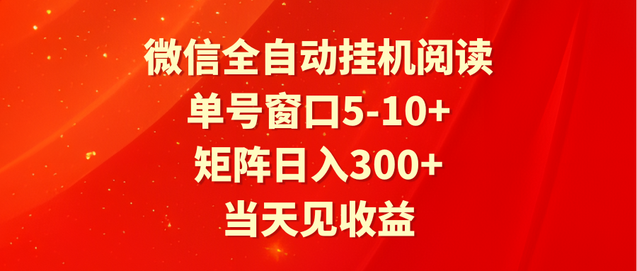 全自动挂机阅读 单号窗口5-10+ 矩阵日入300+ 当天见收益-旺铺专家