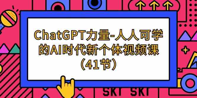 ChatGPT力量-人人可学的AI时代新个体视频课（41节）-旺铺专家