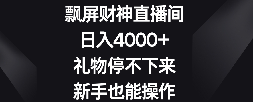 飘屏财神直播间，日入4000+，礼物停不下来，新手也能操作-旺铺专家