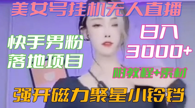 快手男粉落地项目，美女号挂机无人直播，强开磁力聚星小铃铛，日入3000+【附教程和美女素材】-旺铺专家