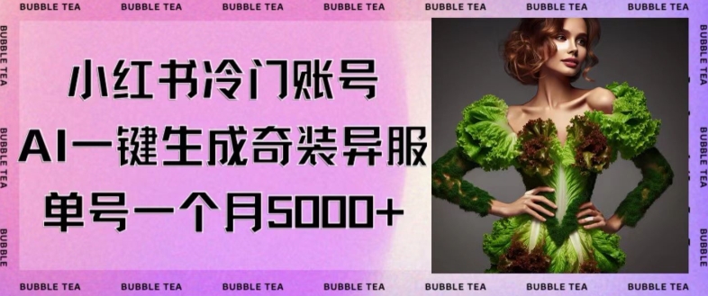 小红书冷门账号，利用AI一键生成奇装异服，单号一月变现5000+-旺铺专家