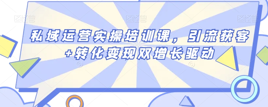 私域运营实操培训课，引流获客+转化变现双增长驱动-旺铺专家