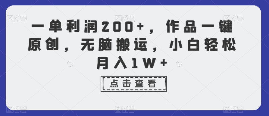一单利润200+，作品一键原创，无脑搬运，小白轻松月入1W+-旺铺专家
