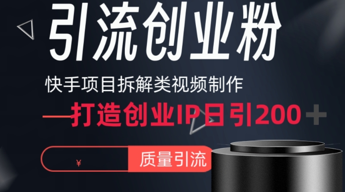 快手项目拆解类视频详细制作流程打造个人IP，单日引流200+高质量创业粉-旺铺专家