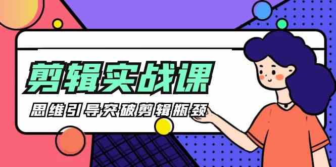 剪辑实操课-思维引导突破剪辑瓶颈（29节视频课）-旺铺专家