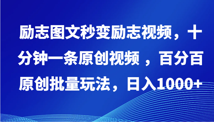 励志图文秒变励志视频，十分钟一条原创视频 ，百分百原创批量玩法，日入1000+-旺铺专家