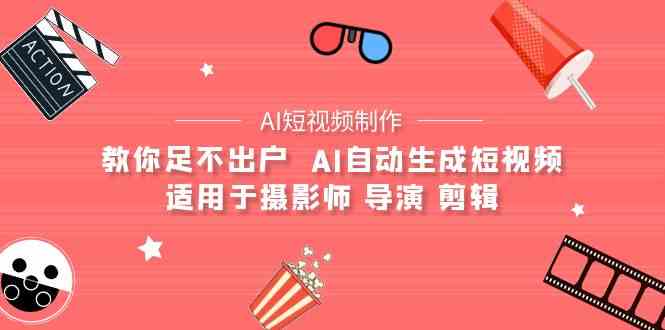 AI电影创作+AI短视频制作全套完整课程-适用于摄影师 导演 剪辑（25节课）-旺铺专家