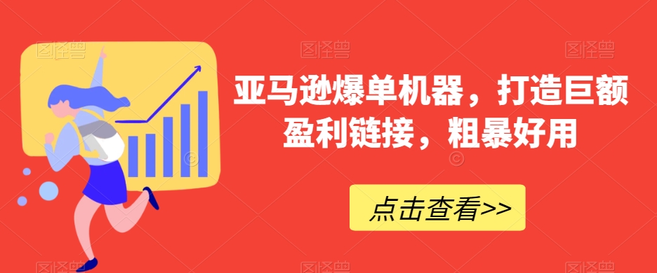 亚马逊爆单机器，打造巨额盈利链接，粗暴好用-旺铺专家