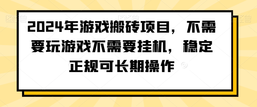 2024年游戏搬砖项目，不需要玩游戏不需要挂机，稳定正规可长期操作-旺铺专家