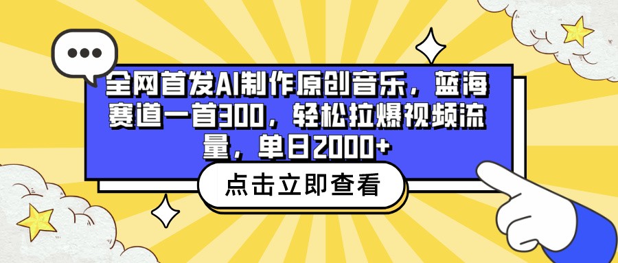 全网首发AI制作原创音乐，蓝海赛道一首300，轻松拉爆视频流量，单日2000+-旺铺专家
