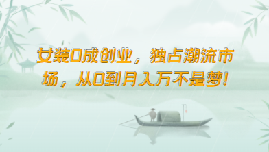 女装0成创业，独占潮流市场，从0到月入万不是梦！-旺铺专家