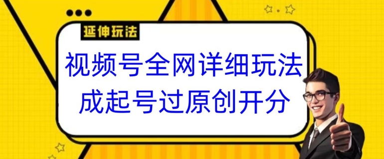 视频号全网最详细玩法，起号过原创开分成，单号日入300+-旺铺专家