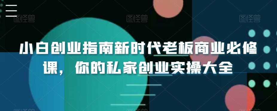 小白创业指南新时代老板商业必修课，你的私家创业实操大全-旺铺专家