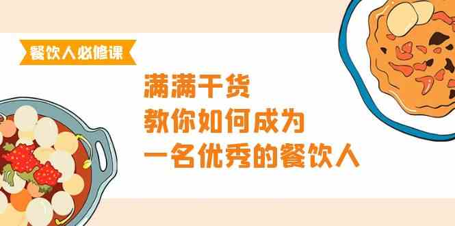 餐饮人必修课，满满干货，教你如何成为一名优秀的餐饮人（47节课）-旺铺专家