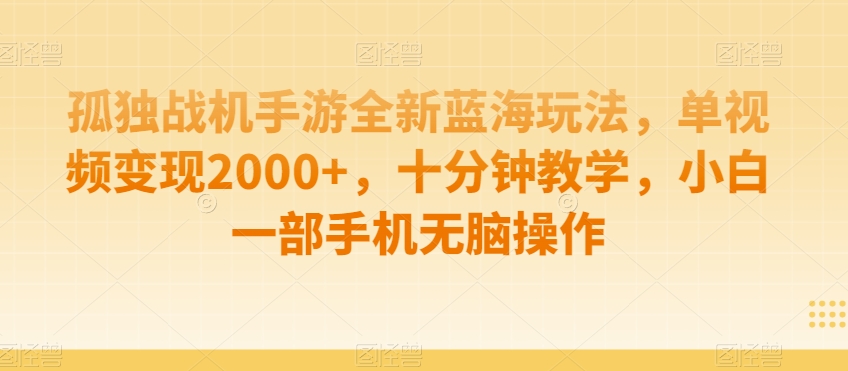 孤独战机手游全新蓝海玩法，单视频变现2000+，十分钟教学，小白一部手机无脑操作-旺铺专家