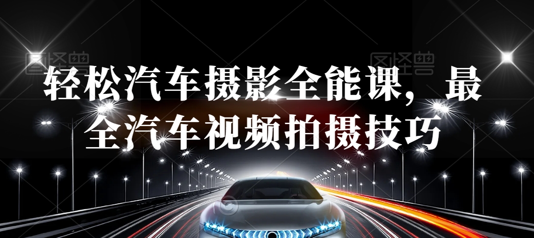 轻松汽车摄影全能课，最全汽车视频拍摄技巧-旺铺专家