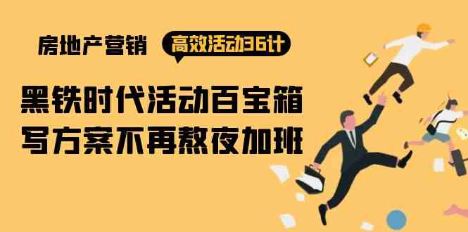 房产营销高效活动36计：黑铁时代 活动百宝箱，写方案不再熬夜加班-旺铺专家
