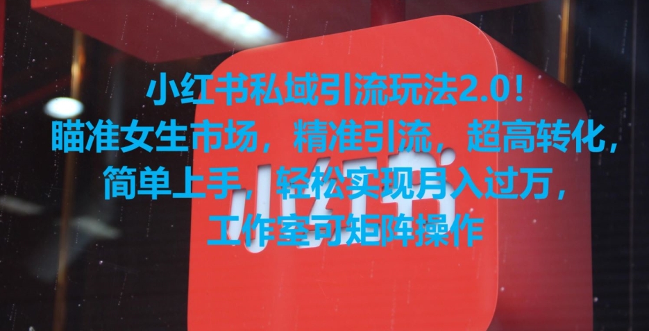 小红书私域引流玩法2.0！瞄准女生市场，精准引流，超高转化，简单上手-旺铺专家