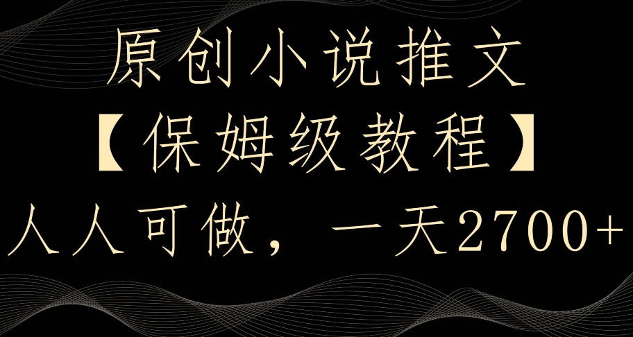 原创小说推文，保姆级教程，人人可做，一天2700-旺铺专家
