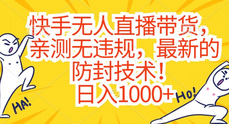 快手无人直播带货，亲测无违规，最新的防封技术！日入1000+-旺铺专家