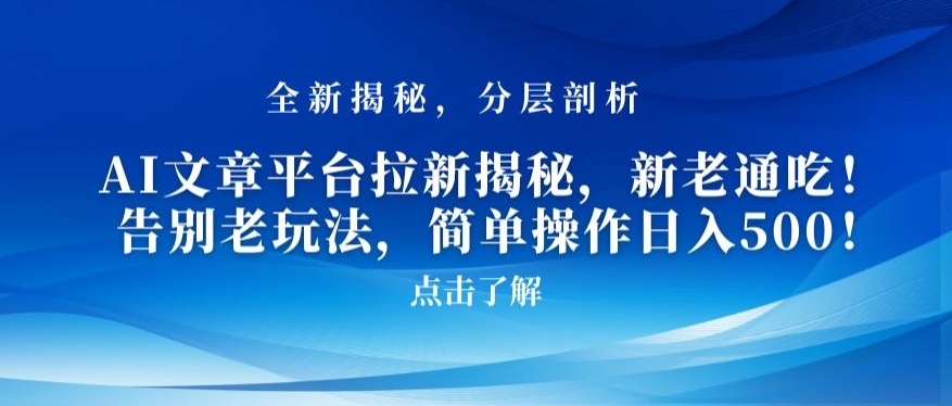 AI文章平台拉新揭秘，新老通吃！告别老玩法，简单操作日入500-旺铺专家