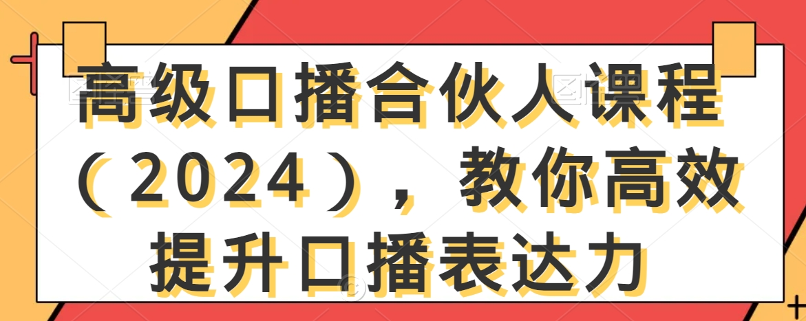 高级口播合伙人课程（2024），教你高效提升口播表达力-旺铺专家