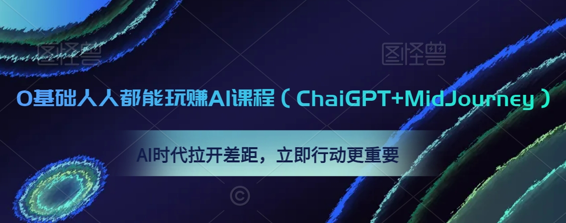 0基础人人都能玩赚AI课程（ChaiGPT+MidJourney），AI时代拉开差距，立即行动更重要-旺铺专家