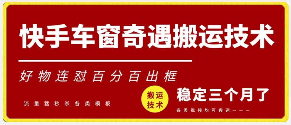快手车窗奇遇搬运技术（安卓技术），好物连怼百分百出框-旺铺专家
