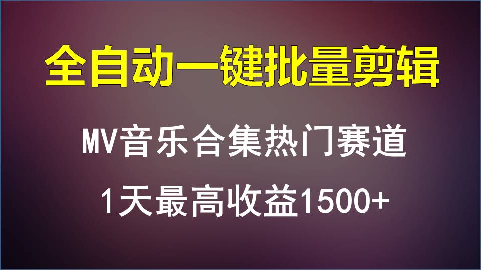 MV音乐合集热门赛道，全自动一键批量剪辑，1天最高收益1500+-旺铺专家