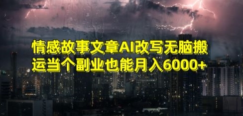 情感故事文章AI改写无脑搬运当个副业也能月入6000+-旺铺专家