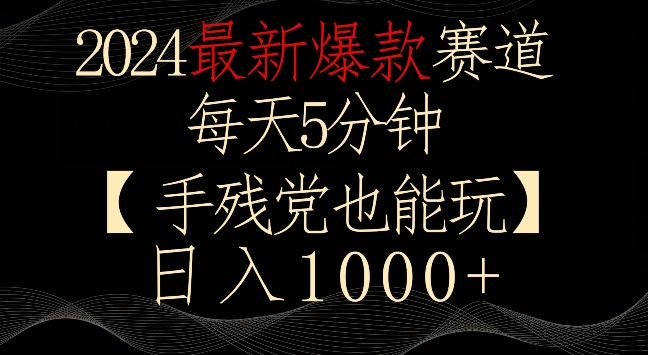2024最新爆款赛道，每天5分钟，手残党也能玩，轻松日入1000+-旺铺专家