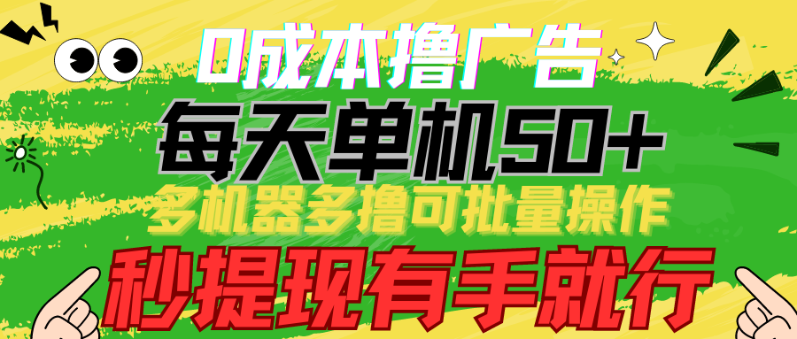 0成本撸广告 每天单机50+， 多机器多撸可批量操作，秒提现有手就行-旺铺专家