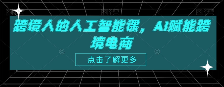 跨境人的人工智能课，AI赋能跨境电商-旺铺专家
