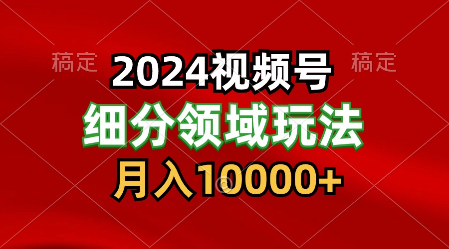 2024视频号分成计划细分领域玩法，每天5分钟，月入1W+-旺铺专家