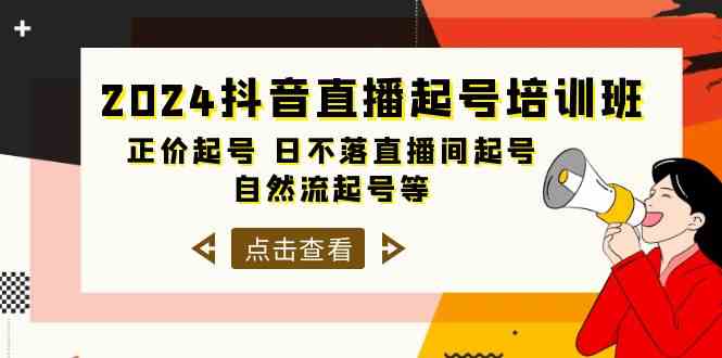 2024抖音直播起号培训班，正价起号 日不落直播间起号 自然流起号等（33节）-旺铺专家