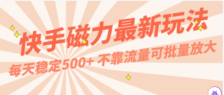 每天稳定500+，外面卖2980的快手磁力最新玩法，不靠流量可批量放大，手机电脑都可操作-旺铺专家