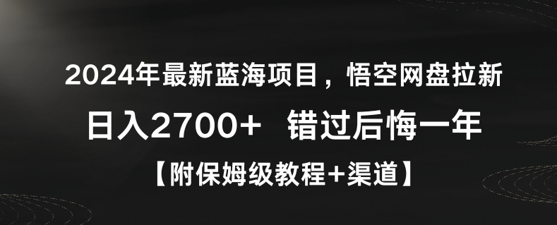2024年最新蓝海项目，悟空网盘拉新，日入2700+错过后悔一年【附保姆级教程+渠道】-旺铺专家