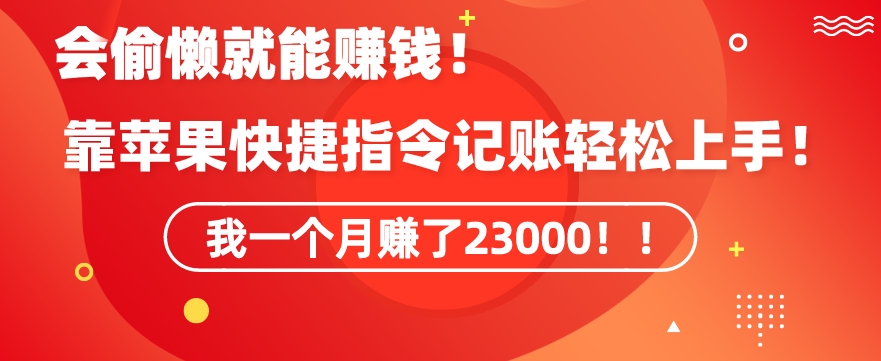 会偷懒就能赚钱！靠苹果快捷指令自动记账轻松上手，一个月变现23000-旺铺专家