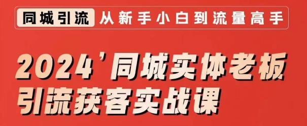 2024同城实体老板引流获客实战课，同城短视频·同城直播·实体店投放·问题答疑-旺铺专家