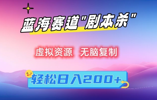 虚拟资源“剧本杀”无脑复制，轻松日入200+-旺铺专家