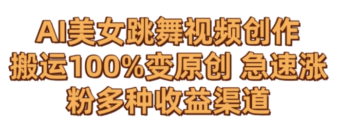AI美女跳舞视频0成本创作，骚操作搬运，100%变原创，急速涨粉，多种收益渠道-旺铺专家