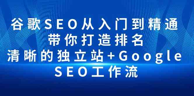 谷歌SEO从入门到精通 带你打造排名 清晰的独立站+Google SEO工作流-旺铺专家