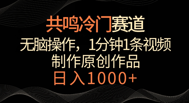 共鸣冷门赛道，无脑操作，一分钟一条视频，日入1000+-旺铺专家