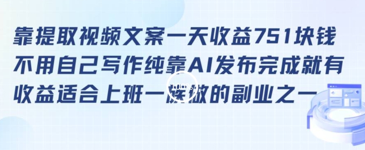 靠提取视频文案一天收益751块，适合上班一族做的副业-旺铺专家