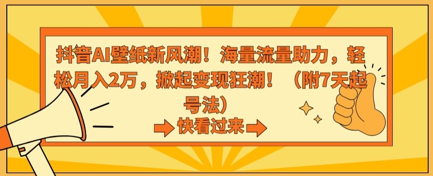 抖音AI壁纸新风潮！海量流量助力，轻松月入2万，掀起变现狂潮-旺铺专家