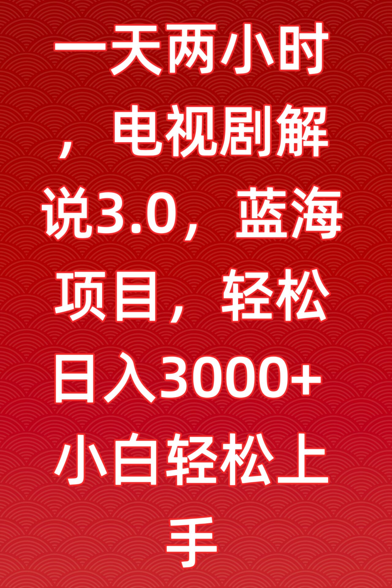 一天两小时，电视剧解说3.0，蓝海项目，轻松日入3000+小白轻松上手-旺铺专家