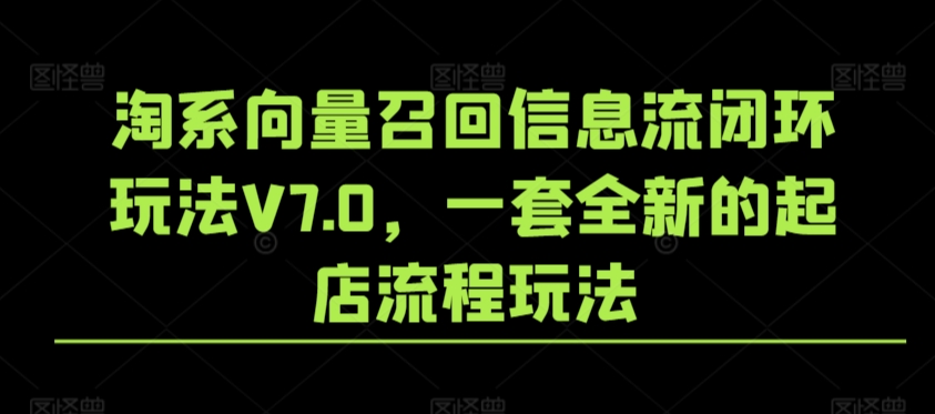 淘系向量召回信息流闭环玩法V7.0，一套全新的起店流程玩法-旺铺专家